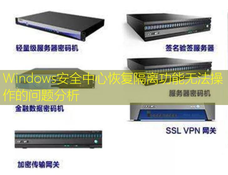 Windows安全中心恢复隔离功能无法操作的问题分析