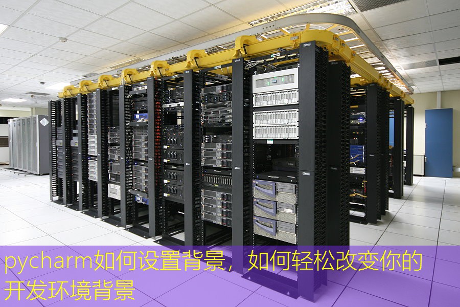 pycharm如何设置背景，如何轻松改变你的开发环境背景