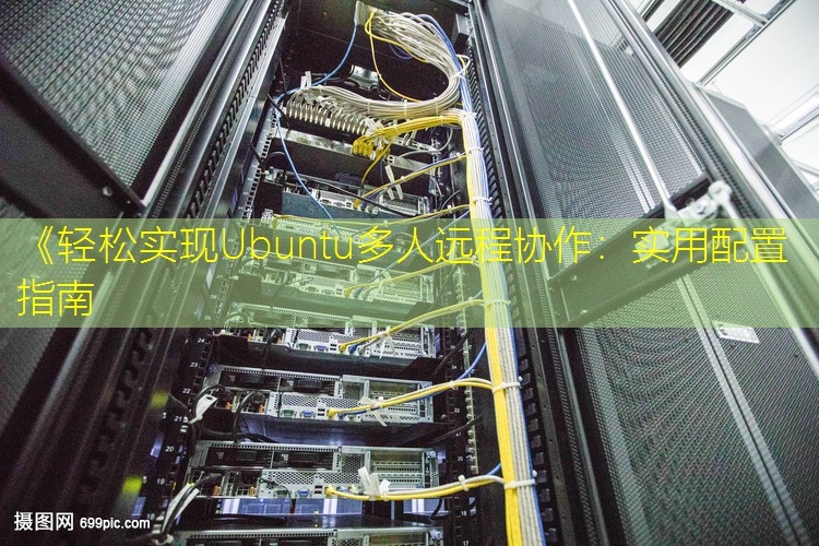 《轻松实现Ubuntu多人远程协作：实用配置指南