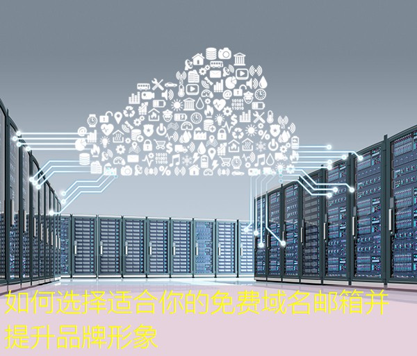 如何选择适合你的免费域名邮箱并提升品牌形象