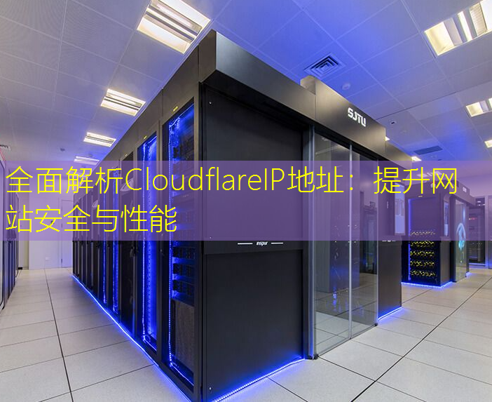 全面解析CloudflareIP地址：提升网站安全与性能