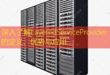 深入了解LayeredServiceProvider的定义、优势与应用-美国服务器