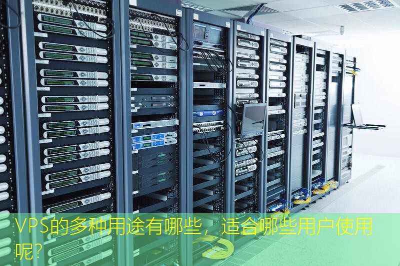 VPS的多种用途有哪些，适合哪些用户使用呢？