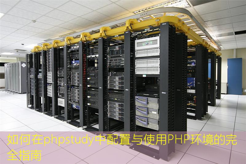 如何在phpstudy中配置与使用PHP环境的完全指南