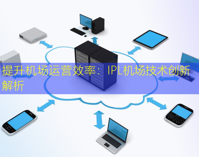 提升机场运营效率：IPL机场技术创新解析